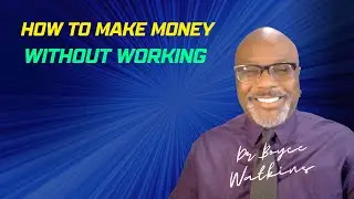 How to make money without working - Dr Boyce Watkins presents