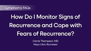How Do I Monitor Signs of Recurrence and Cope with Fears of Recurrence? | Lymphoma FAQs