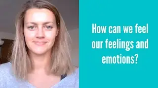 How can we feel our feelings and emotions?