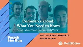 Commerce Cloud: You Need to Know Yarik Voronyi, Russell Albin, Shane Herman  | Smash the Bug Podcast