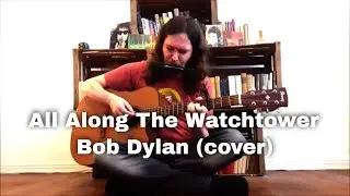 All Along The Watchtower - Bob Dylan (cover)