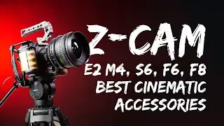 Z-Cam E2 M4, S6, F6, F8 - Best accessories for cinematic use