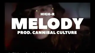 HIGH-R - MELODY (PROD. CANNIBAL CULTURE)