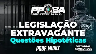 LEGISLAÇÃO EXTRAVAGANTE  |  Questões Hipotéticas p/ a Polícia Penal da Bahia  |  Prof. Muniz