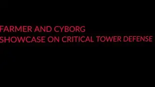 FARMER AND CYBORG SHOWCASE ON CRITICAL TOWER DEFENSE