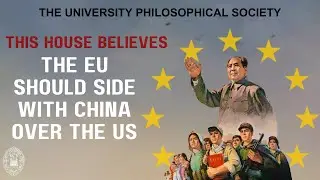 This House Believes the EU should side with China over the US | TCD Phil