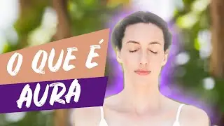 O QUE É A AURA? Seu campo energético pessoal