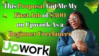This Proposal Got me My First Job of $300 on Upwork as a Beginner Freelancer #upworktutorial