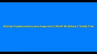 Airdrop Cryptocurrency earn huge coin || Worth 5k dollars || Totally Free