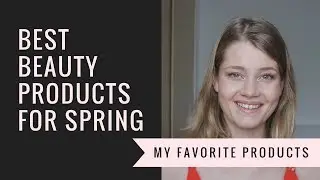 SPRING FAVORITES | BEST BEAUTY PRODUCTS FOR SPRING! ♥