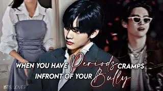 when you have period cramps infront of your bully || taehyung ff