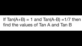 Trigonometry XI Grade: If Tan (A+B)=1 and Tan(A-B) = 1/7 then find the values of Tan A and Tan B