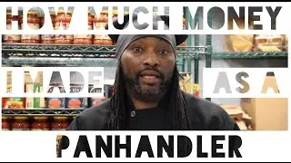 How Much Money I Made As A Panhandler - Confessions #4