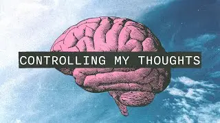 CONTROLLING MY THOUGHTS