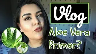 Vlog || Testing Aloe Vera as Primer
