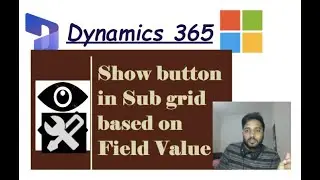 Showing Button in Sub-grid based on field Value using JavaScript | Dynamics 365