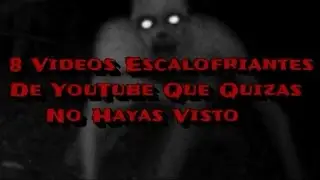 8 VIDEOS ESCALOFRIANTES De YouTube Que Quizas No Hayas Visto