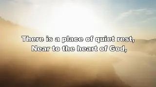 There is a Place of Quiet Rest Near to the Heart of God