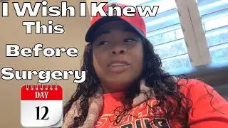 Recovery Day 12 I Wish I Knew All Of This Before Surgery ￼