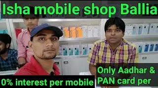 ईशा मोबाइल बलिया ll 0% interest per mobile ll mobile shop ll Only Aadhar & pen card