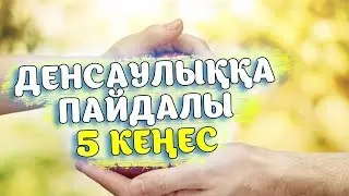 ДЕНСАУЛЫҚҚА ПАЙДАЛЫ 5 КЕҢЕС