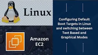 Configuring Default Boot Targets in Linux and switching between Text Based and Graphical Modes