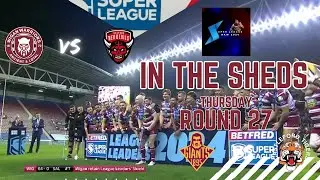 iN THE SHED - Round 27 Super League - WIGAN VS SALFORD - HUDDDERSFIELD VS CASTLEFORD -Rugby League