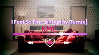 KMC - I Feel So Fine (infyplay Remix)