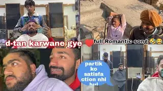 Full Romantic song 🤣😂 || D-Tan karwane Gye|| Partik ko satisfaction nhi hui 😂 || Rupender Grover ||