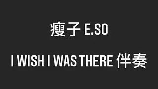 瘦子 E.SO - I Wish I Was There (伴奏) [歌詞在下方]