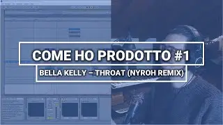 Come ho prodotto #1 | Bella Kelly - Throat (Nyroh Remix)