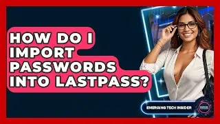 How Do I Import Passwords Into LastPass? - Emerging Tech Insider
