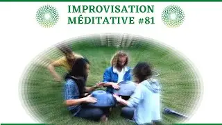 5 Créateurs dans le Flow de l'impro ~  Impro Méditative #81