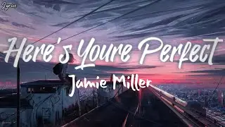 Here's Youre Perfect - Jamie Miller (Lyrics)