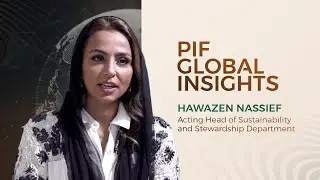 PIF Global Insights: Hawazen Nassief, Acting Head of Sustainability and Stewardship Department, PIF