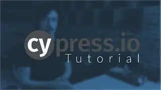 Cypress Tutorial - Writing E2E Tests For Your Apps
