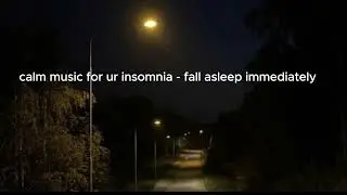 calm music for ur insomnia - fall asleep immediately, relaxing music