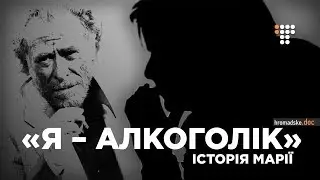 «Я — алкоголік. Історія Марії». Hromadske.doc