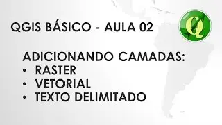 QGIS BASICO - AULA 02 -  ADICIONANDO CAMADAS (RASTER VETORIAL TEXTO DELIMITADO)