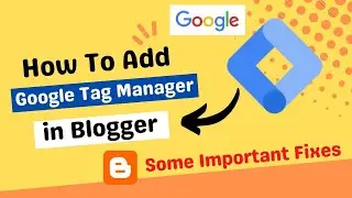 How To Add Google Tag Manager in Blogger | Some important Fixes in Blog