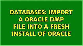 Databases: Import a Oracle DMP file into a Fresh install of oracle (7 Solutions!!)