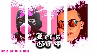 LET'S GO 4 - Mc Ig, Mc Ph, DJ Josue (VIP 2023)