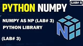 NumPy as np (Lab# 3) Python Library