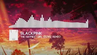 BLACKPINK - The Happiest Girl (AZWZ Remix)