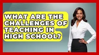 What Are the Challenges of Teaching in High School? | Aspiring Teacher Guide