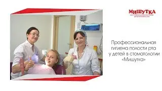 Профессиональная гигиена полости рта у детей + обучающий интерактив в стоматологии "Мишутка"