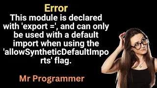Issue : This module is declared with 'export =' when using the 'allowSyntheticDefaultImports' flag.