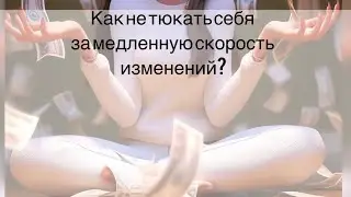 «Как не тюкать себя за медленную скорость изменений?