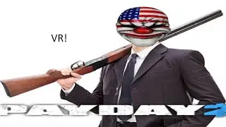 Payday 2 shouldn't have VR support. . .