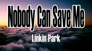 Linkin Park - Nobody Can Save Me(Lyrics)
